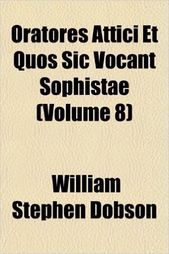 Oratores Attici Et Quos Sic Vocant Sophistae (Volume 8)