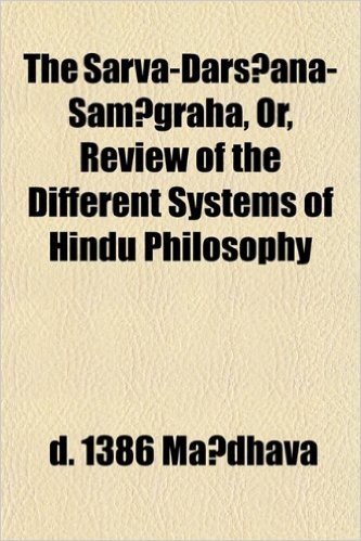 The Sarva-Dars Ana-Sam Graha, Or, Review of the Different Systems of Hindu Philosophy