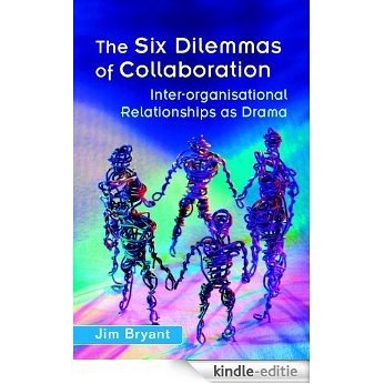 The Six Dilemmas of Collaboration: Inter-organisational Relationships as Drama [Kindle-editie]
