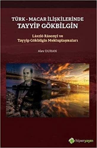 Türk - Macar İlişkilerinde Tayyip Gökbilgin: Laszlo Rasonyi ve Tayyip Gökbilgin Mektuplaşmaları