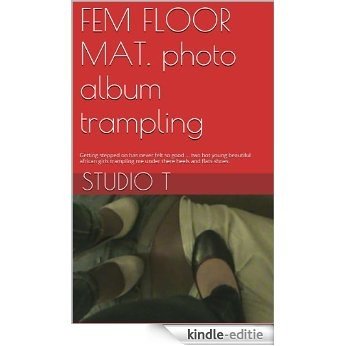 FEM FLOOR MAT. photo album trampling: Getting stepped on has never felt so good ... two hot young beautiful african girls trampling me under there heels and flats shoes. (English Edition) [Kindle-editie]