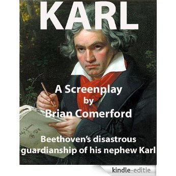 Karl - Beethoven's disastrous guardianship of his nephew. (Screenplays Book 1) (English Edition) [Kindle-editie]