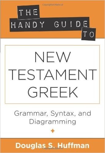The Handy Guide to New Testament Greek: Grammar, Syntax, and Diagramming