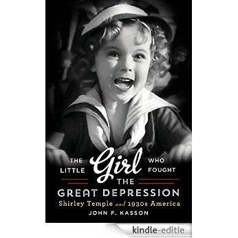 The Little Girl Who Fought the Great Depression: Shirley Temple and 1930s America [Kindle-editie]