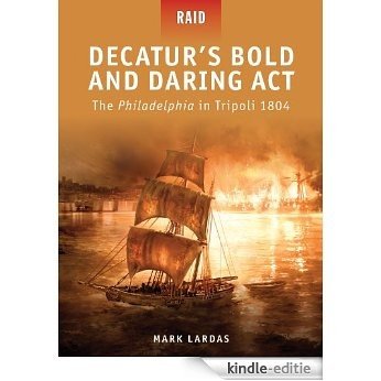 Decatur's Bold and Daring Act - The Philadelphia in Tripoli 1804 (Raid) [Kindle-editie]