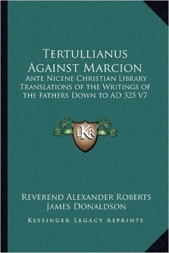 Tertullianus Against Marcion: Ante Nicene Christian Library Translations of the Writings of the Fathers Down to Ad 325 V7