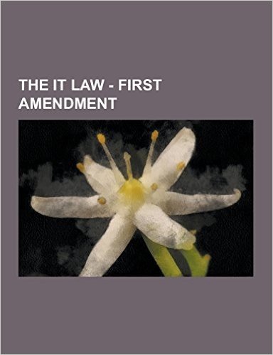 The It Law - First Amendment: Central Hudson Test, Miller Test, .XXX, Anonymous Speech, Anti-Slapp Statute, Blacklist, Child Pornography, Childr