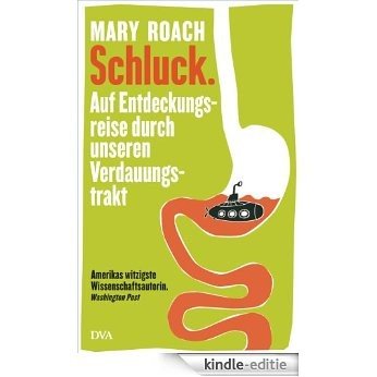 Schluck.: Auf Entdeckungsreise durch unseren Verdauungstrakt (German Edition) [Kindle-editie]