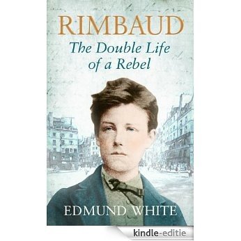 Rimbaud: The Double Life of a Rebel (English Edition) [Kindle-editie]