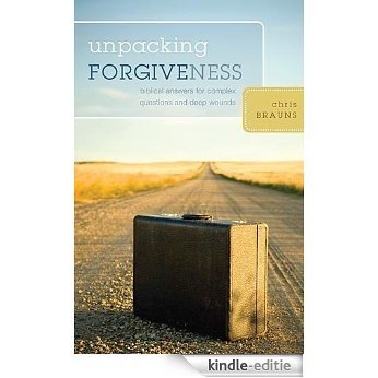 Unpacking Forgiveness: Biblical Answers for Complex Questions and Deep Wounds [Kindle-editie]