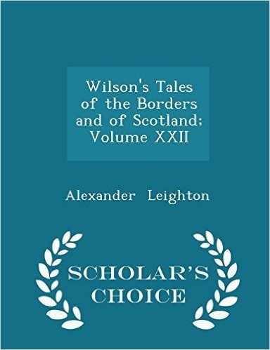 Wilson's Tales of the Borders and of Scotland; Volume XXII - Scholar's Choice Edition
