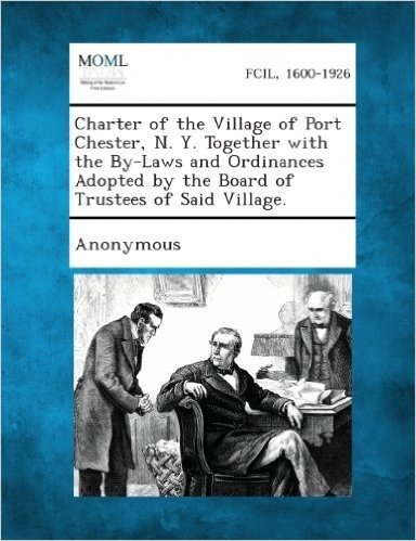 Charter of the Village of Port Chester, N. Y. Together with the By-Laws and Ordinances Adopted by the Board of Trustees of Said Village.