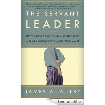 The Servant Leader: How to Build a Creative Team, Develop Great Morale, and Improve Bottom-Line Perf ormance [Kindle-editie]
