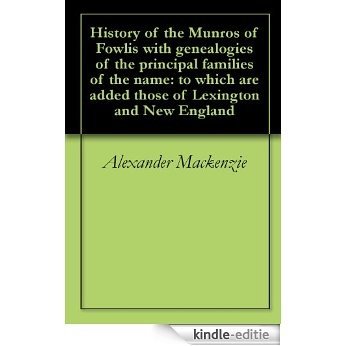 History of the Munros of Fowlis with genealogies of the principal families of the name: to which are added those of Lexington and New England (English Edition) [Kindle-editie]