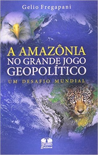 Amazônia No Grande Jogo Geopolítico, A: Um Desafio Mundial