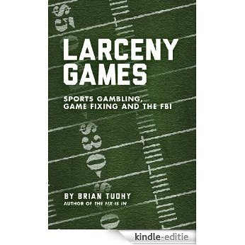 Larceny Games: Sports Gambling, Game Fixing and the FBI [Kindle-editie]