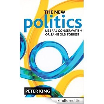 THE NEW POLITICS: Liberal Conservatism or same old Tories? [Kindle-editie]