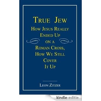 True Jew: How Jesus Really Ended Up on a Roman Cross, How We Still Cover It Up (English Edition) [Kindle-editie] beoordelingen