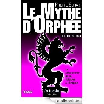 Le Mythe d'Orphée - Le Griffon d'Or - La Découverte de la Solution à l'Énigme (Arttesia Roman) (French Edition) [Kindle-editie]
