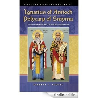 Ignatius of Antioch & Polycarp of Smyrna: A New Translation and Theological Commentary (English Edition) [Kindle-editie]