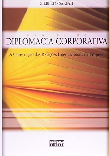 Manual de Diplomacia Corporativa. A Construção das Relações Internacionais da Empresa