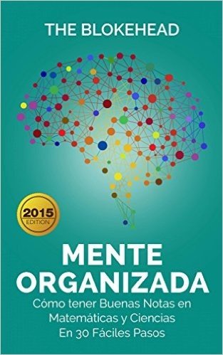 Mente Organizada. Cómo tener Buenas Notas en Matemáticas y Ciencias, En 30 Fáciles Pasos (Spanish Edition)