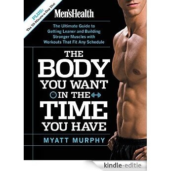 Men's Health The Body You Want in the Time You Have: The Ultimate Guide to Getting Leaner and Building Muscle with Workouts that Fit Any Schedule [Kindle-editie]