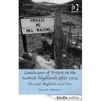 Landscapes of Protest in the Scottish Highlands after 1914: The Later Highland Land Wars (Studies in Historical Geography) [Kindle-editie]