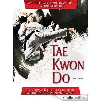 Tae Kwon Do: The Ultimate Reference Guide to the World's Most Popular Martial Art, Third Edition [Kindle-editie]