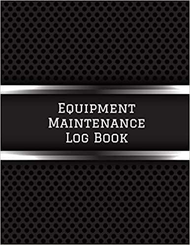 Equipment Maintenance Log Book: Daily Equipment Repairs & Maintenance Record Book for Business, Office, Home, Construction and many more