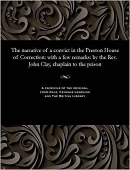 indir The narrative of a convict in the Preston House of Correction: with a few remarks: by the Rev. John Clay, chaplain to the prison