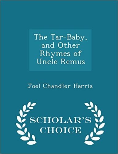 The Tar-Baby, and Other Rhymes of Uncle Remus - Scholar's Choice Edition