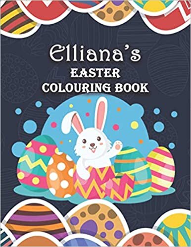 Elliana's Easter Colouring Book: Elliana Personalised Custom Name - Easter Colouring Book - 8.5x11 - Bunny Eggs Theme