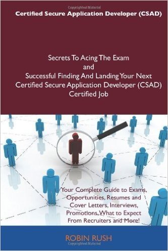 Certified Secure Application Developer (Csad) Secrets to Acing the Exam and Successful Finding and Landing Your Next Certified Secure Application Deve