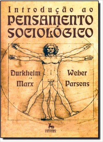 Introdução ao Pensamento Sociológico. Durkheim, Weber, Marx, Parsons