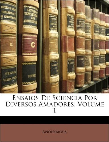 Ensaios de Sciencia Por Diversos Amadores, Volume 1