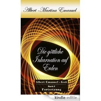 Albert-Martina Emanuel - Die göttliche Inkarnation auf Erden, Buch 3: Persönliche Botschaft Gottes an die Menschheit [Kindle-editie]