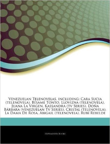 Articles on Venezuelan Telenovelas, Including: Cara Sucia (Telenovela), B Same Tonto, Llovizna (Telenovela), Juana La Virgen, Kassandra (TV Series), D