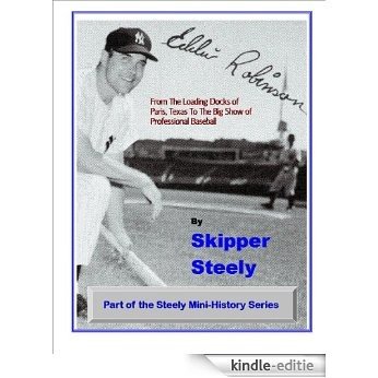 EDDIE ROBINSON: From the Loading Docks of Paris, Texas to the Big Show of Professional Baseball (Steely Mini-History Series) (English Edition) [Kindle-editie]