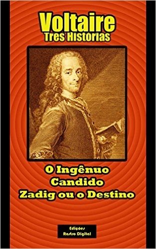 Voltaire - Três Histórias: O Ingênuo, Candido e Zadig ou o Destino