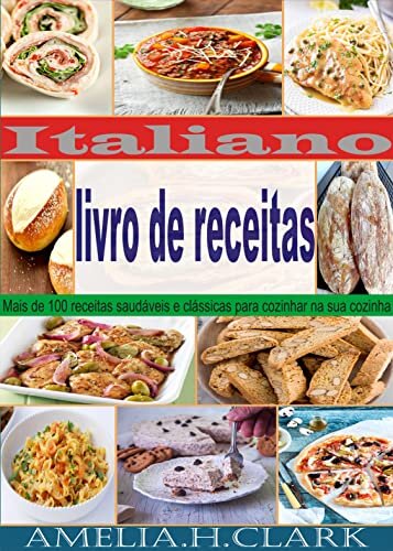 Italiano livro de receitas: Mais de 100 receitas saudáveis e clássicas para cozinhar na sua cozinha