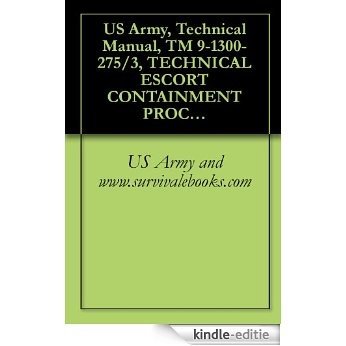 US Army, Technical Manual, TM 9-1300-275/3, TECHNICAL ESCORT CONTAINMENT PROCEDURES, 1971 (English Edition) [Kindle-editie]