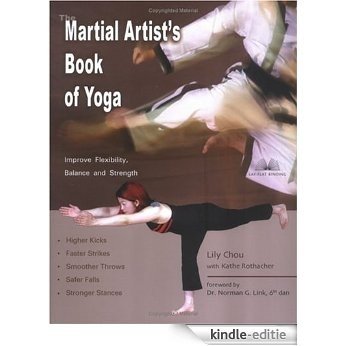The Martial Artist's Book of Yoga: Improve Flexibility, Balance and Strength for Higher Kicks, Faster Strikes, Smoother Throws, Safer F [Kindle-editie]