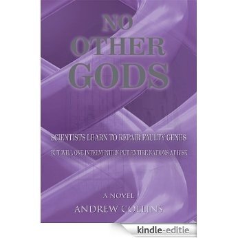 NO OTHER GODS:Scientists Learn to Repair Faulty Genes But Will One Intervention Put Entire Nations At Risk (English Edition) [Kindle-editie]