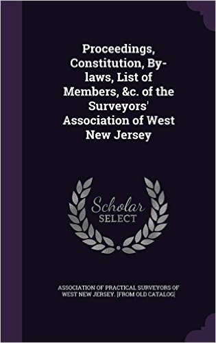 Proceedings, Constitution, By-Laws, List of Members, &C. of the Surveyors' Association of West New Jersey