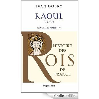 Raoul: 923-936; Gendre de Robert Ier (Souverains et Souveraines de France) [Kindle-editie]