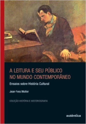A Leitura e Seu Público no Mundo Contemporâneo. Ensaios Sobre História Cultural