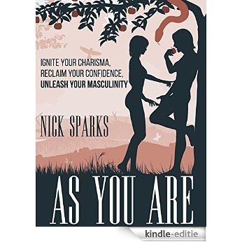 As You Are: Ignite Your Charisma, Reclaim Your Confidence, Unleash Your Masculinity (English Edition) [Kindle-editie]