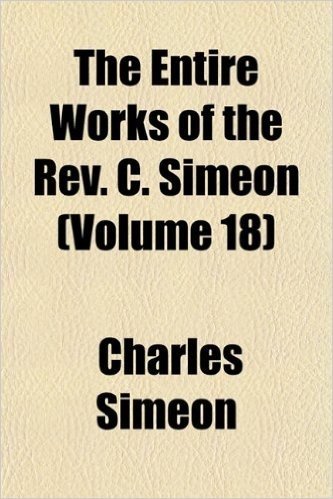 The Entire Works of the REV. C. Simeon (Volume 18)