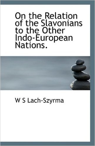 On the Relation of the Slavonians to the Other Indo-European Nations.